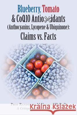 Blueberry, Tomato & CoQ10 Antioxidants (Anthocyanins, Lycopene & Ubiquinone) Claims vs. Facts: Claims vs. Facts Howes MD, Phd Randolph M. 9781507545539 Createspace - książka