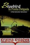 Bluebird in Ponta Delgada: A Dan Sylvester Adventure Mann, H. Allen 9780595257393 Writer's Showcase Press