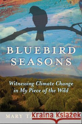 Bluebird Seasons: Witnessing Climate Change in My Piece of the Wild Mary Taylor Young 9781641608138 Chicago Review Press - książka