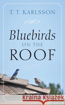 Bluebirds on the Roof T T Karlsson 9781478794073 Outskirts Press - książka