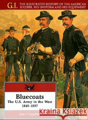 Bluecoats: The U.S. Army in the West, 1848-1897 John P. Langellier   9780791053669 Chelsea House Publishers - książka
