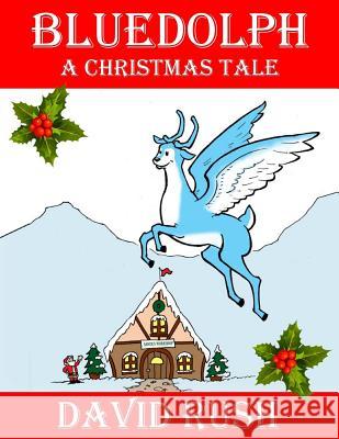 Bluedolph: A Christmas Tale David Rush David A. Grant 9781544297668 Createspace Independent Publishing Platform - książka