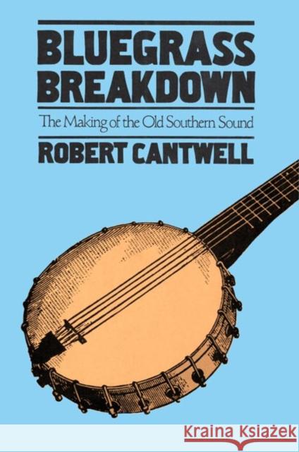 Bluegrass Breakdown: The Making of the Old Southern Sound Cantwell, Robert 9780252071171 University of Illinois Press - książka