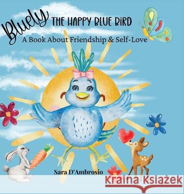 Bluely The Happy Blue Bird: A Book About Friendship & Self-Love Sara D'Ambrosio   9781960609106 MasterMind Products LLC - książka