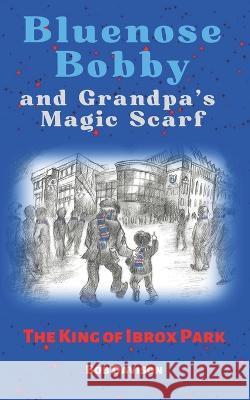 Bluenose Bobby and Grandpa\'s Magic Scarf: The King of Ibrox Park Bob Davison 9781913822354 Gutenberg Press - książka