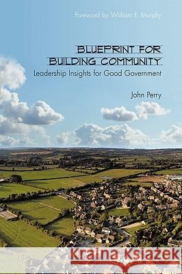 Blueprint for Building Community: Leadership Insights for Good Government Perry, John 9781452006253 Authorhouse - książka