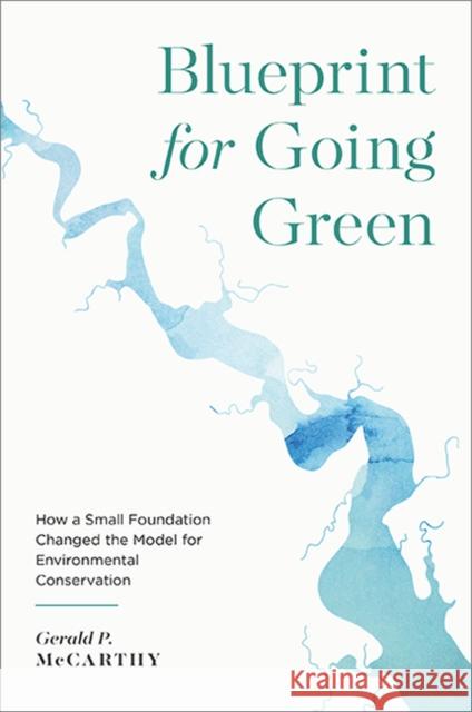 Blueprint for Going Green: How a Small Foundation Changed the Model for Environmental Conservation Gerald P. McCarthy 9780813950723 University of Virginia Press - książka