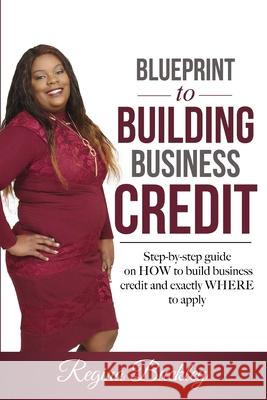Blueprint to Building Business Credit: Step by step guide on how to build business credit Regina D. Buckley 9781987622676 Createspace Independent Publishing Platform - książka