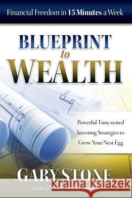 Blueprint to Wealth: Financial Freedom in 15 Minutes a Week Gary Stone 9780994596710 Share Wealth Publishing - książka