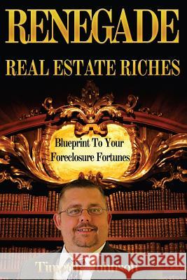 Blueprint To Your Foreclosure Fortunes: Renegade Real Estate Riches Johnson, Timothy 9781482640571 Createspace - książka