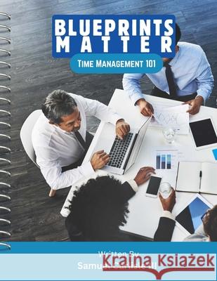 Blueprints Matter: Time Management 101 Samuel, III Carlisle 9781300198086 Lulu.com - książka