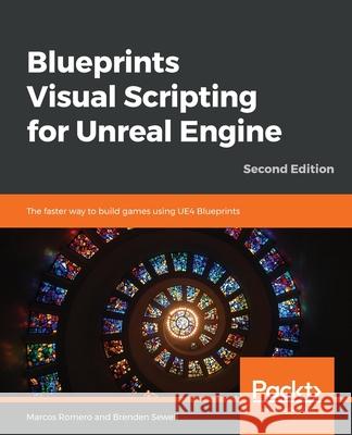 Blueprints Visual Scripting for Unreal Engine - Second Edition Marcos Romero Brenden Sewell 9781789347067 Packt Publishing - książka