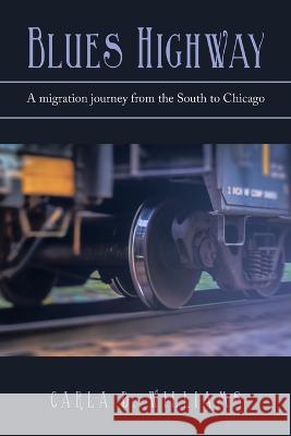 Blues Highway: A Migration Journey from the South to Chicago Carla D Williams 9781669840954 Xlibris Us - książka