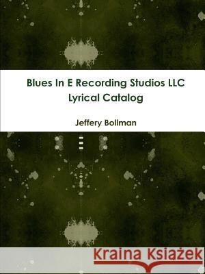 Blues In E Recording Studios LLC Lyrical Catalog Bollman, Jeffery 9780557718177 Lulu.com - książka