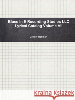 Blues In E Recording Studios LLC Lyrical Catalog Volume VII Bollman, Jeffery 9781312972803 Lulu.com - książka