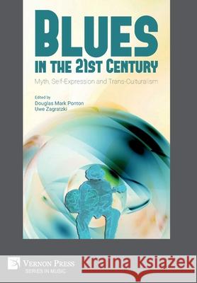 Blues in the 21st Century: Myth, Self-Expression and Trans-Culturalism Douglas Mark Ponton 9781622736348 Vernon Press - książka