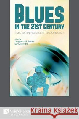 Blues in the 21st Century: Myth, Self-Expression and Trans-Culturalism Douglas Mark Ponton Uwe Zagratzki 9781648890734 Vernon Press - książka