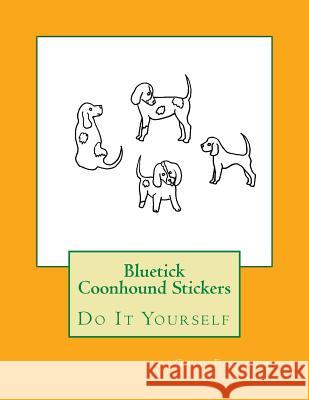 Bluetick Coonhound Stickers: Do It Yourself Gail Forsyth 9781537414867 Createspace Independent Publishing Platform - książka