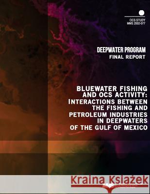 Bluewater Fishing and OCS Activity: Interactions between the Fishing and Petroleum Industries in Deepwaters of the Gulf of Mexico U. S. Department of the Interior Mineral 9781505527520 Createspace - książka