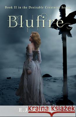 Blufire: Desirable Creatures, Book II E. J. Squires 9781496171719 Createspace - książka