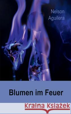 Blumen im Feuer Nelson Aguilera, Irene Reinhold, Kerstin Teicher 9783746009490 Books on Demand - książka
