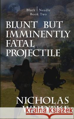 Blunt but Imminently Fatal Projectile Nicholas Wudtke Rodney Miles Fallon Taber 9781946875907 Black Needle Books - książka