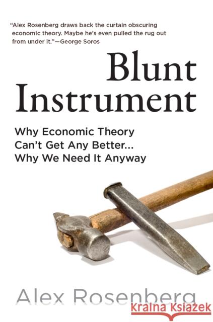 Blunt Instrument: Why Economic Theory Can't Get Any Better...Why We Need It Anyway Alex Rosenberg 9780262049658 MIT Press - książka