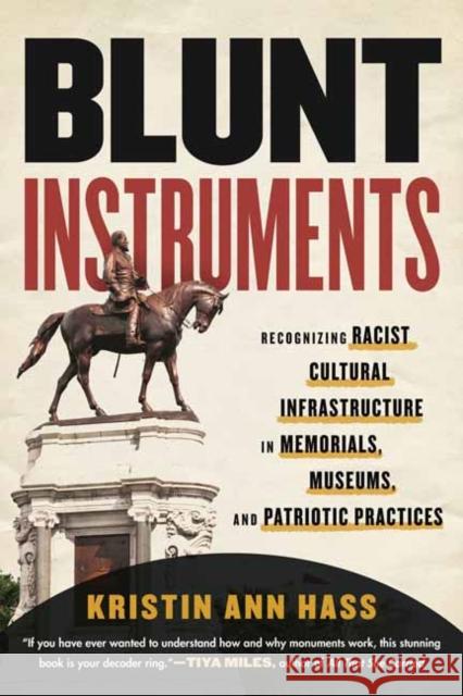 Blunt Instruments: Recognizing Racist Cultural Infrastructure in Memorials, Museums, and Patriotic Practices Kristin Hass 9780807006719 Beacon Press - książka