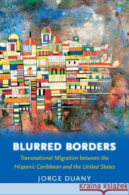 Blurred Borders: Transnational Migration Between the Hispanic Caribbean and the United States Jorge Duany 9780807872031 University of North Carolina Press - książka