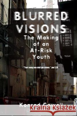 Blurred Visions: The Making of an At-Risk Youth Konrad Cowell 9781518615979 Createspace Independent Publishing Platform - książka