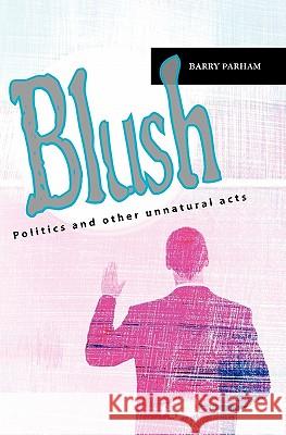 Blush: Politics and other unnatural acts Parham, Barry 9781453786192 Createspace - książka