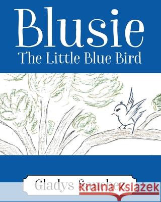 Blusie: The Little Blue Bird Gladys Sanchez 9781977246929 Outskirts Press - książka