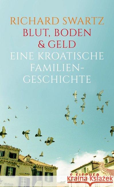 Blut, Boden & Geld - Eine kroatische Familiengeschichte Swartz, Richard 9783100022684 S. FISCHER - książka
