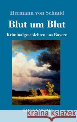 Blut um Blut: Kriminalgeschichten aus Bayern Schmid, Hermann Von 9783743729339 Hofenberg - książka