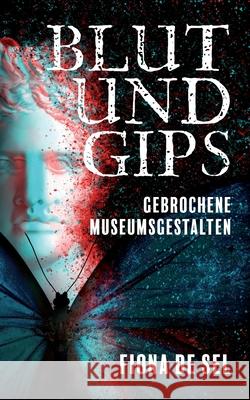 Blut und Gips: Gebrochene Museumsgestalten de Sel, Fiona 9783749496952 Books on Demand - książka