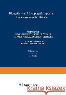 Blutgefäss- Und Lymphgefässapparat Innersekretorische Drüsen: Vierter Teil Innersekretorische Drüsen III Thymus - Paraganglien - Epiphyse Bargmann, W. 9783540012948 Springer - książka