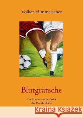 Blutgrätsche: Ein Roman aus der Welt des Profifußballs Volker Himmelseher 9783744860628 Books on Demand - książka