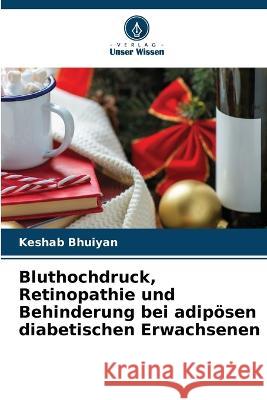 Bluthochdruck, Retinopathie und Behinderung bei adipoesen diabetischen Erwachsenen Keshab Bhuiyan   9786205915066 Verlag Unser Wissen - książka