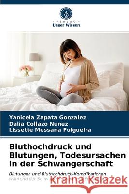 Bluthochdruck und Blutungen, Todesursachen in der Schwangerschaft Zapata Gonz Dalia Collaz Lissette Messan 9786203695816 Verlag Unser Wissen - książka