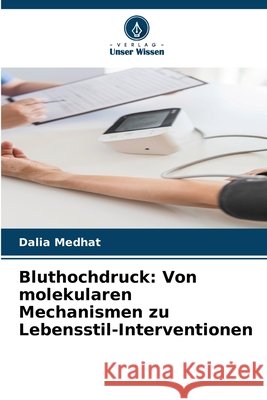 Bluthochdruck: Von molekularen Mechanismen zu Lebensstil-Interventionen Medhat, Dalia 9786209656552 Verlag Unser Wissen - książka