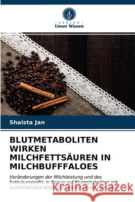 Blutmetaboliten Wirken Milchfettsäuren in Milchbufffaloes Jan, Shaista 9786203175233 Verlag Unser Wissen - książka