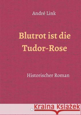 Blutrot ist die Tudor-Rose Link, André 9783743941533 Tredition Gmbh - książka