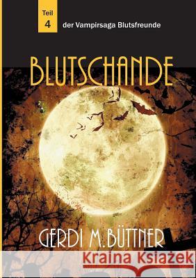 Blutschande: Teil 4 der Vampirsaga Blutsfreunde Büttner, Gerdi M. 9783741264139 Books on Demand - książka