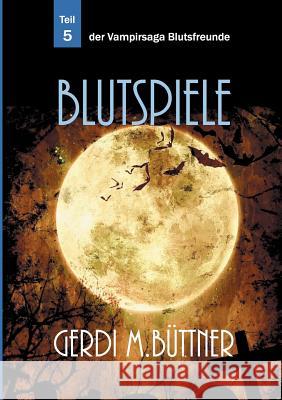 Blutspiele: Teil 5 der Vampirsaga Blutsfreunde Gerdi M Büttner 9783746059648 Books on Demand - książka