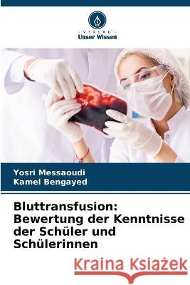 Bluttransfusion: Bewertung der Kenntnisse der Schüler und Schülerinnen Yosri Messaoudi, Kamel Bengayed 9786205377949 Verlag Unser Wissen - książka