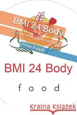 BMI 24 Body: easy, healthy, cheaper way to live with a BMI 24 body Peter Fagan 9781711236063 Independently Published - książka