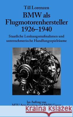 BMW ALS Flugmotorenhersteller 1926-1940: Staatliche Lenkungsmaßnahmen Und Unternehmerische Handlungsspielräume. Im Auftrag Von Mtu Aero Engines Und BMW Group Till Lorenzen 9783486581553 Walter de Gruyter - książka