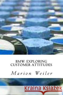 BMW: Exploring Customer Attitudes Marion Weiler 9781478328186 Createspace Independent Publishing Platform - książka