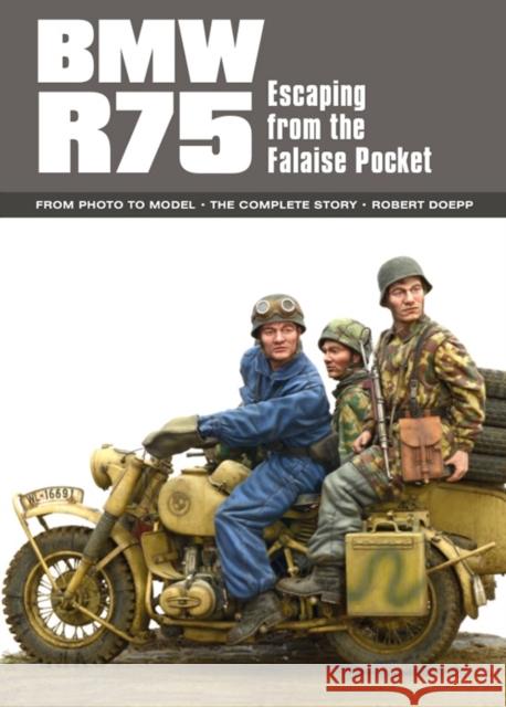 BMW R75: Escaping from the Falaise Pocket Robert Doepp 9780993564666 Afv Modeller - książka