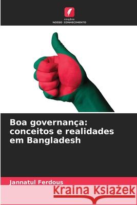 Boa governança: conceitos e realidades em Bangladesh Ferdous, Jannatul 9786209275111 Edições Nosso Conhecimento - książka